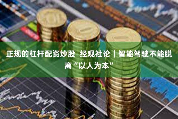 正规的杠杆配资炒股  经观社论｜智能驾驶不能脱离“以人为本”