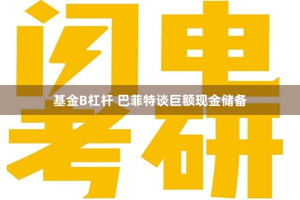 基金B杠杆 巴菲特谈巨额现金储备