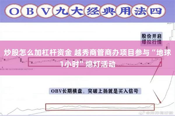 炒股怎么加杠杆资金 越秀商管商办项目参与“地球1小时”熄灯活动