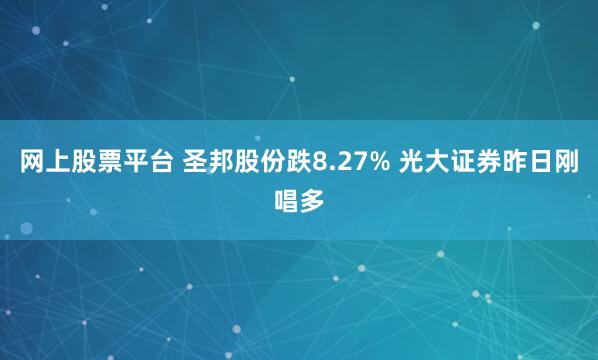 网上股票平台 圣邦股份跌8.27% 光大证券昨日刚唱多