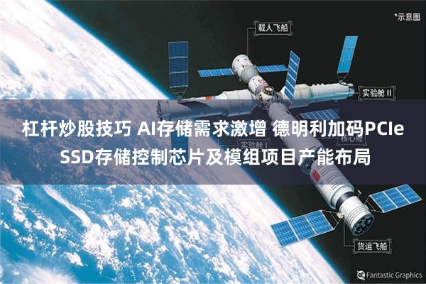 杠杆炒股技巧 AI存储需求激增 德明利加码PCIe SSD存储控制芯片及模组项目产能布局